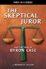 The Skeptical Juror and the Trial of Byron Case By J. Bennett Allen, Lynn M. Allen (Editor), Lauren E. Allen (Contribution by) Cover Image