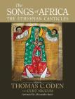 The Songs of Africa: The Ethiopian Canticles By Thomas C. Oden (Editor), Curt Niccum (With), Alessandro Bausi (Foreword by) Cover Image