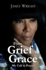 From Grief to Grace: My Call to Prayer By Janet Wright Cover Image