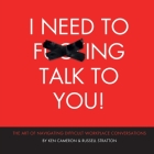 I Need to F***ing Talk To You: The Art of Navigating Difficult Workplace Conversations Cover Image