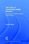 The Lives of Community Health Workers: Local Labor and Global Health in Urban Ethiopia (Anthropology and Global Public Health) Cover Image