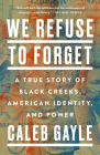 We Refuse to Forget: A True Story of Black Creeks, American Identity, and Power Cover Image