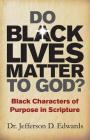 Do Black Lives Matter To God?: Black Characters of Purpose in Scripture By Jefferson D. Edwards Cover Image