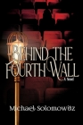 Behind the Fourth Wall By Michael Solomowitz Cover Image