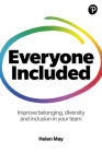 Everyone Included: How to Improve Belonging, Diversity and Inclusion in Your Team: How to Improve Belonging, Diversity and Inclusion in Your Team By Helen May Cover Image