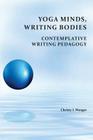 Yoga Minds, Writing Bodies: Contemplative Writing Pedagogy By Christy I. Wenger Cover Image