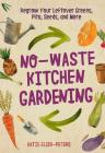 No-Waste Kitchen Gardening: Regrow Your Leftover Greens, Stalks, Seeds, and More (No-Waste Gardening) By Katie Elzer-Peters Cover Image