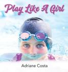 Play Like A Girl By Adriane Costa Cover Image
