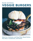 Quick and Easy Veggie Burgers: Make Fun, Delicious, and Easy Plant-Based Patties, Plus Buns, Condiments, and Sweets Cover Image