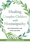 Healing Complex Children with Homeopathy By Angelica Lemke Cover Image