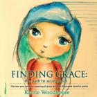 Finding Grace: the path to acceptance: Discover your personal meaning of grace with this illustrated book for adults (Grace Girls #1) By Kerrie Woodhouse, Kerrie Woodhouse (Illustrator) Cover Image