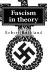 Fascism in theory By Robert Ruthland Cover Image