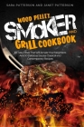 Wood Pellet Smoker and Grill Cookbook: 101 Tasty Ideas That Will Amaze Your Neighbors And 30 Delicious Sauces Classical and Contemporary Recipes Cover Image