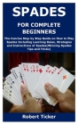 Spades for Complete Beginners: The Concise Step by Step Guide on How to Play Spades Including Learning Rules, Strategies and Instructions of Spades(W By Robert Ticker Cover Image