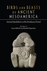 Birds and Beasts of Ancient Mesoamerica: Animal Symbolism in the Postclassic Period By Susan Milbrath (Editor), Elizabeth Baquedano (Editor) Cover Image