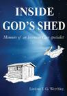 Inside God's Shed: Memoirs of an Intensive Care Specialist By Lindsay Ian Worthley Cover Image