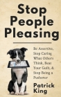 Stop People Pleasing: Be Assertive, Stop Caring What Others Think, Beat Your Guilt, & Stop Being a Pushover By Patrick King Cover Image