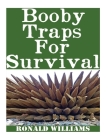 Booby Traps For Survival: The Definitive Beginner's Guide On How To Build DIY Homemade Booby Traps For Defending Your Home and Property In A Dis By Ronald Williams Cover Image
