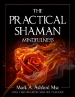 The Practical Shaman - Mindfulness By Mark a. Ashford Cover Image