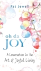 Oh Da Joy: A conversation in the art of joyful living Cover Image