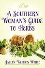 A Southern Woman's Guide to Herbs By Jaclyn Weldon White Cover Image