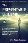 The Preventable Epidemic: A Frontline Doctor's Experience and Recommendations to Resolve America's Opioid Crisis By Arun Gupta Cover Image