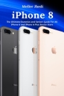 iPhone 8: The Ultimate Dummies and Seniors Guide For All iPhone 8 and iPhone 8 Plus Device Users Cover Image