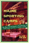 Maine Sporting Camps: The Year-Round Guide to Vacationing at Traditional Hunting  and Fishing Lodges Cover Image