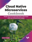 Cloud Native Microservices Cookbook: Master the Art of Microservices in the Cloud with Over 100 Practical Recipes Cover Image