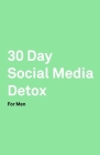 30 Day Social Media Detox: Helping Men Take A 30-day Break From Social Media to Improve Life, Family, & Business. By David Iskander Cover Image