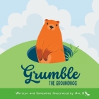 Grumble the Groundhog By Ant B Cover Image