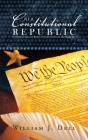 Our Constitutional Republic: A Trilogy: Seed of Birth, Destruction and Restoration By William J. Dell Cover Image