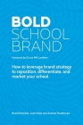Bold School Brand: How to leverage brand strategy to reposition, differentiate, and market your school Cover Image