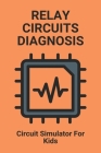 Relay Circuits Diagnosis: Circuit Simulator For Kids: Circuit Test Fans Cover Image