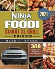 Ninja Foodi Smart XL Grill Cookbook 2021: 300 Recipes for Beginners and Advanced By Mark G. Evans Cover Image