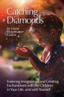 Catching Diamonds: Fostering Imagination and Creating Enchantment with the Children in Your Life, and with Yourself By Linda F. Collins, Eric Finstad (Cover Design by), Jim Collins (Artist) Cover Image