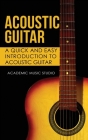 Acoustic Guitar: A Quick and Easy Introduction to Acoustic Guitar By Academic Music Studio Cover Image