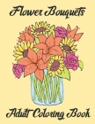 Flower Bouquets Adult Coloring Book: Beautiful Flower Bouquets Coloring Book Flower Designs for Adults Relaxation and Stress Relief. Vase with Cute Fl By Rdn Happy Gallery House Cover Image