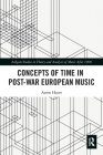 Concepts of Time in Post-War European Music (Ashgate Studies in Theory and Analysis of Music After 1900) Cover Image