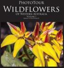 PhotoTour Wildflowers of Western Australia Vol1: A photographic journey through a natural kaleidoscope Cover Image