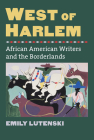 West of Harlem: African American Writers and the Borderlands (Culture America) By Emily Lutenski Cover Image