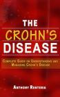 The Crohn's Disease: Complete Guide on Understanding and Managing Crohn's Disease By Anthony Renteria Cover Image