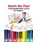 Watch Me Play! A Self-guided Music Course for Children: Easy-to-Play Sheet Music Cover Image