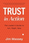 Trust in Action: A Leader's Guide to Act. Right. Now. Cover Image
