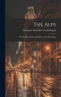 The Alps: Or, Sketches of Life and Nature in the Mountains Cover Image