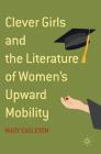 Clever Girls and the Literature of Women's Upward Mobility Cover Image