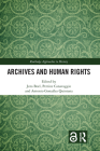 Archives and Human Rights (Routledge Approaches to History) By Jens Boel, Perrine Canavaggio, Antonio González Quintana Cover Image