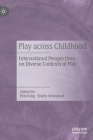 Play Across Childhood: International Perspectives on Diverse Contexts of Play By Pete King (Editor), Shelly Newstead (Editor) Cover Image