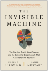The Invisible Machine: The Startling Truth About Trauma and the Scientific Breakthrough That Can Transform Your Life Cover Image
