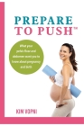 Prepare To Push: What your pelvic floor and abdomen want you to know about pregnancy and birth. By Kim Vopni, Stephanie Fysh (Editor), Jenn Di Spirito (Photographer) Cover Image